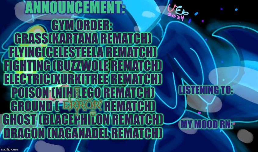 Pokemon gym order (doing big project both in school and in drawing so woln't be doing any drawing posts for a bit)) | GYM ORDER: 
GRASS(KARTANA REMATCH)
FLYING(CELESTEELA REMATCH)
FIGHTING (BUZZWOLE REMATCH)
ELECTRIC(XURKITREE REMATCH)
POISON (NIHILEGO REMATCH)
GROUND (                    REMATCH)
GHOST (BLACEPHILON REMATCH)
DRAGON (NAGANADEL REMATCH); E̷̛͕̎̈́R̵̡͎̗̻͛̈́̊͒̅Ṙ̵̭̅Ò̸̠̳̺́R̸̗͒ | image tagged in marshumero | made w/ Imgflip meme maker