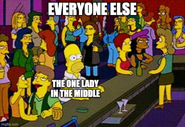 Homer Bar | EVERYONE ELSE THE ONE LADY IN THE MIDDLE | image tagged in homer bar | made w/ Imgflip meme maker
