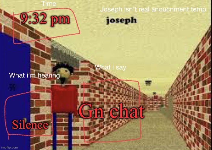 Joseph isn't real anucemnt templete | 9:32 pm; Gn chat; Silence | image tagged in joseph isn't real anucemnt templete | made w/ Imgflip meme maker