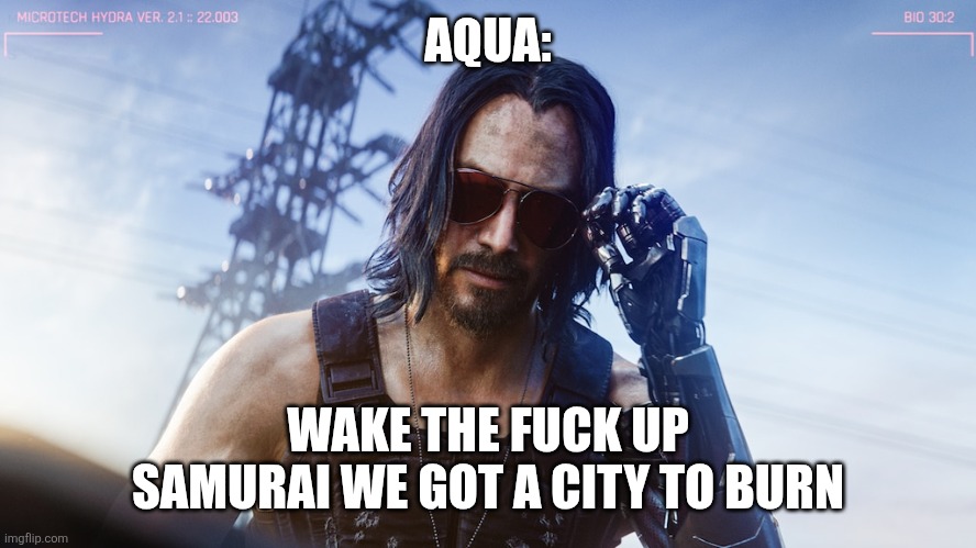 wake up samurai | AQUA: WAKE THE FUCK UP SAMURAI WE GOT A CITY TO BURN | image tagged in wake up samurai | made w/ Imgflip meme maker