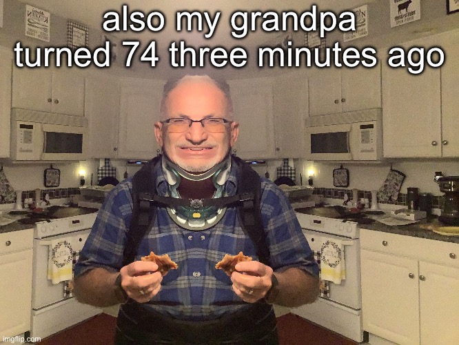 gampa | also my grandpa turned 74 three minutes ago | image tagged in gampa | made w/ Imgflip meme maker