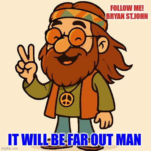 bearded hippie | FOLLOW ME!
BRYAN ST.JOHN; IT WILL BE FAR OUT MAN | image tagged in bearded hippie | made w/ Imgflip meme maker