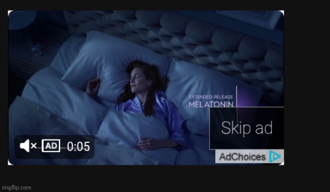 Stupid ad had a fake skip to video prompt, but I wasn't watching a video | made w/ Imgflip meme maker