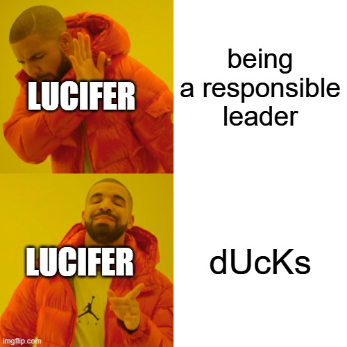 Drake Hotline Bling | being a responsible leader; LUCIFER; dUcKs; LUCIFER | image tagged in memes,drake hotline bling | made w/ Imgflip meme maker