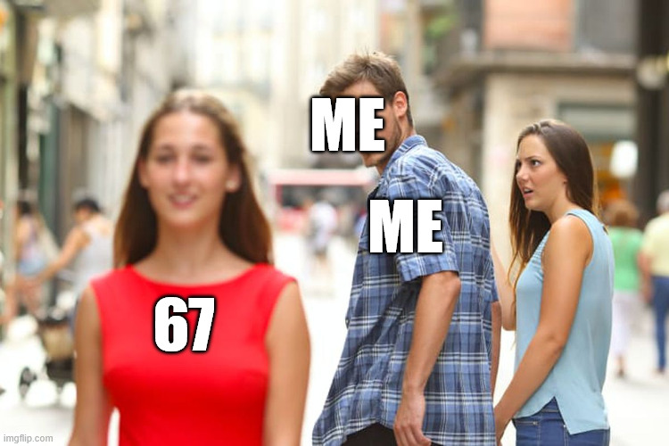 Im new | ME; ME; 67 | image tagged in memes,distracted boyfriend,pants | made w/ Imgflip meme maker