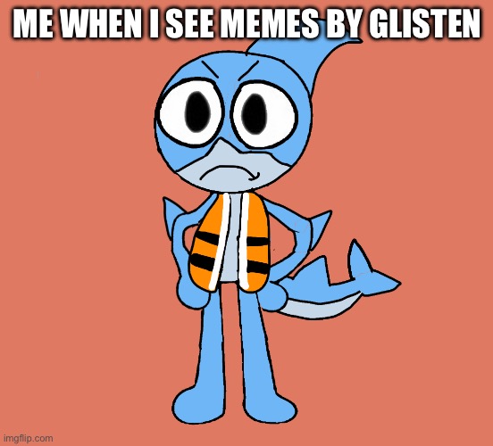 Glisten memes Give me Nausea ART and Oc BY ME | ME WHEN I SEE MEMES BY GLISTEN | image tagged in angry finn,glisten,anti glisten,finn,oc,imgflip users | made w/ Imgflip meme maker
