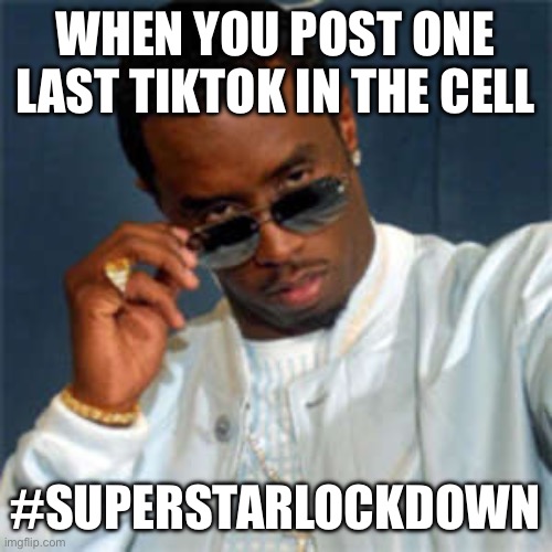 Hold on: I got to post one last TikTok video before I get arrested! | WHEN YOU POST ONE LAST TIKTOK IN THE CELL; #SUPERSTARLOCKDOWN | image tagged in p diddy,diddy,tiktok,prison,social media,meme | made w/ Imgflip meme maker