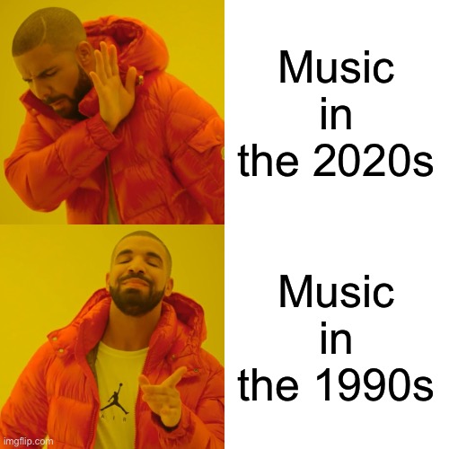Choose: Music in the 1990s or 2020s? | Music in the 2020s; Music in the 1990s | image tagged in drake hotline bling,90s,hotline bling,1990s,music,drake | made w/ Imgflip meme maker