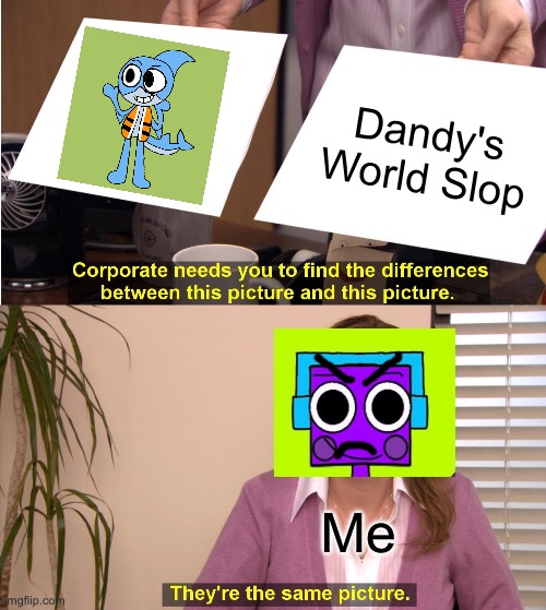 I don't like how this oc called Finn the Shark Reminds me A lot of Dandy's world slop | Dandy's World Slop; Me | image tagged in memes,they're the same picture,funny,dandy's world,anti dandy's world,oc | made w/ Imgflip meme maker