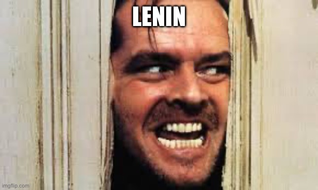 Here's jonny | LENIN | image tagged in here's jonny | made w/ Imgflip meme maker