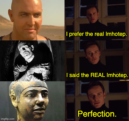 Imhotep was REAL | I prefer the real Imhotep. I said the REAL Imhotep. Perfection. | image tagged in perfection,the mummy | made w/ Imgflip meme maker
