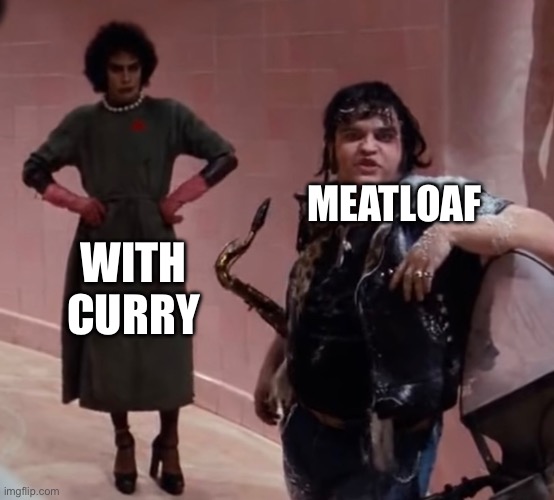 Meatloaf | MEATLOAF; WITH CURRY | image tagged in rocky horror - hot patootie,meatloaf,curry | made w/ Imgflip meme maker