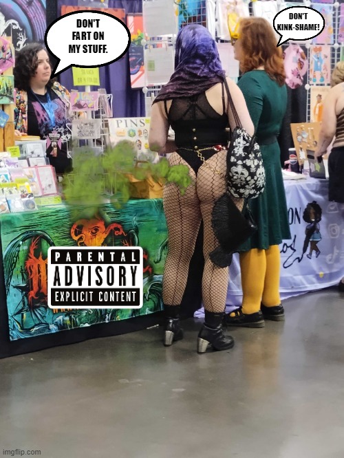 Cellulite Sally | DON'T KINK-SHAME! DON'T FART ON MY STUFF. | image tagged in cellulite sally,kinky,shame,farts,convention,cosplay fail | made w/ Imgflip meme maker