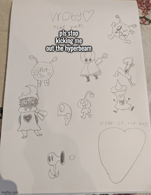 vroby drawn temp | pls stop kicking me out the hyperbeam | image tagged in vroby drawn temp | made w/ Imgflip meme maker
