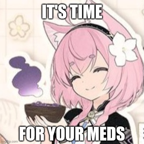 Luruka meds | IT'S TIME; FOR YOUR MEDS | image tagged in azur lane,anime | made w/ Imgflip meme maker
