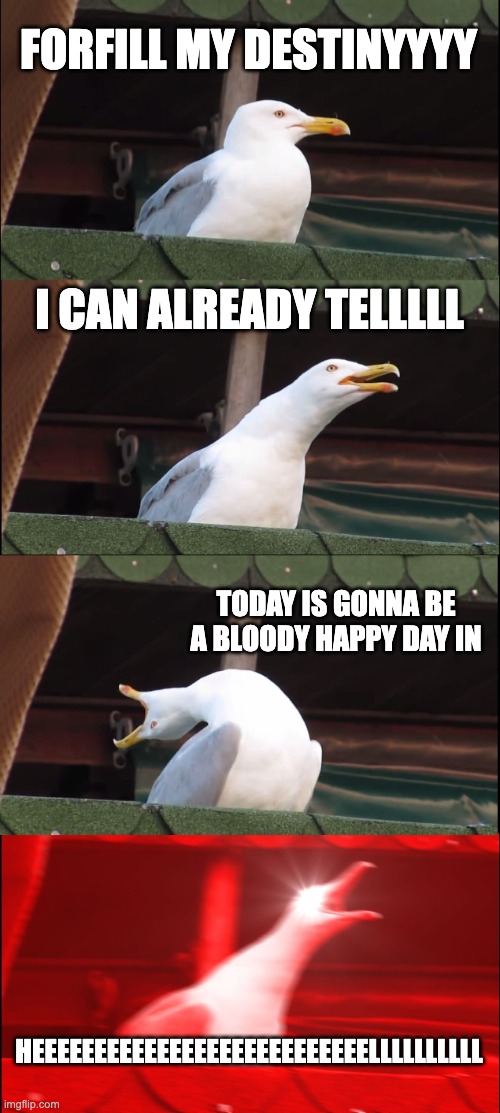 How does she hold that note?! | FORFILL MY DESTINYYYY; I CAN ALREADY TELLLLL; TODAY IS GONNA BE A BLOODY HAPPY DAY IN; HEEEEEEEEEEEEEEEEEEEEEEEEEEELLLLLLLLLL | image tagged in memes,inhaling seagull,hazbin hotel,charlie morningstar,happy day in hell | made w/ Imgflip meme maker
