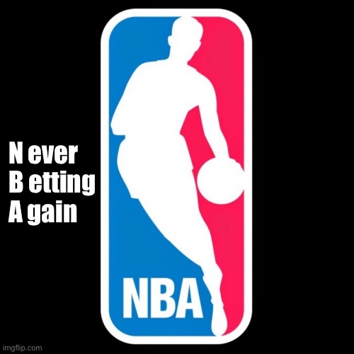 Bet on NBA games? No effing way! | N ever
B etting
A gain | image tagged in nba,never betting again | made w/ Imgflip meme maker
