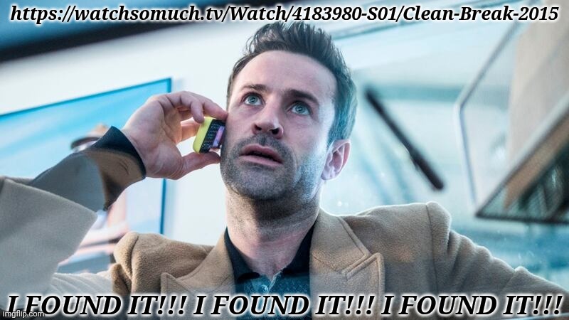 Guess Who's Watching Irish TV Tomorrow, Yay!!! | https://watchsomuch.tv/Watch/4183980-S01/Clean-Break-2015; I FOUND IT!!! I FOUND IT!!! I FOUND IT!!! | image tagged in and by tomorrow,i mean later today,clean break,adam fergus,thank you so much quentin | made w/ Imgflip meme maker
