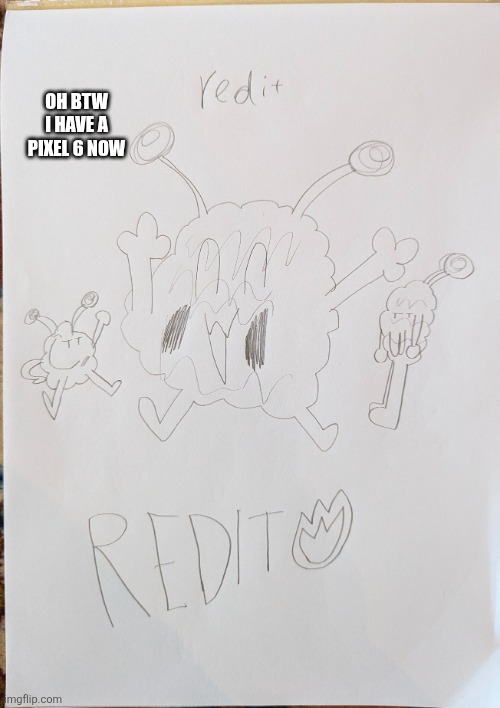 redit | OH BTW I HAVE A PIXEL 6 NOW | image tagged in redit | made w/ Imgflip meme maker