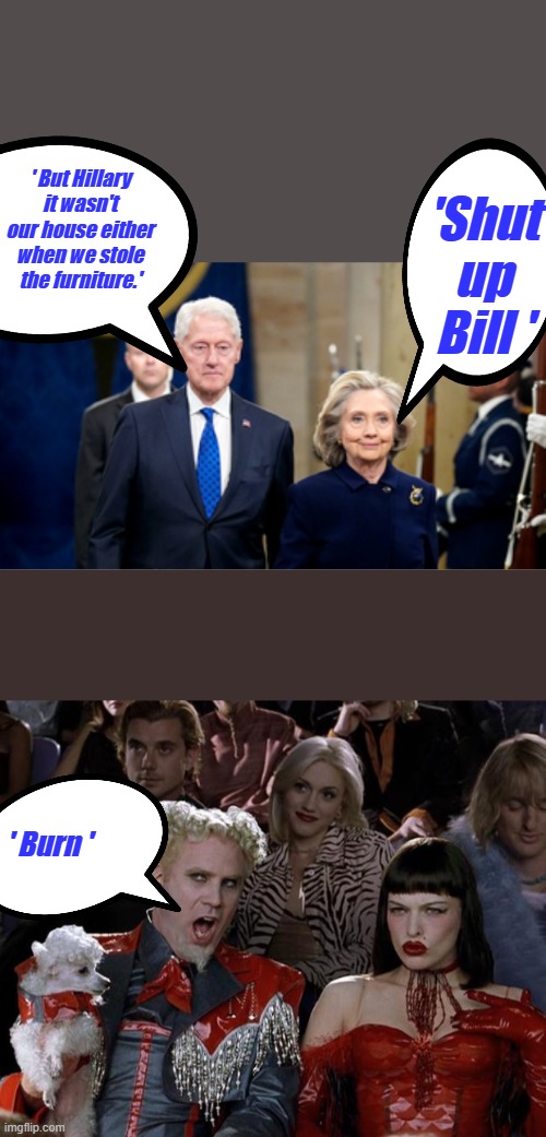 2 kids found with bullet holes in head-on train track Ruled arkancide by train. COKEcain | ' But Hillary it wasn't our house either when we stole the furniture.'; 'Shut up Bill '; ' Burn ' | image tagged in memes,mugatu so hot right now | made w/ Imgflip meme maker