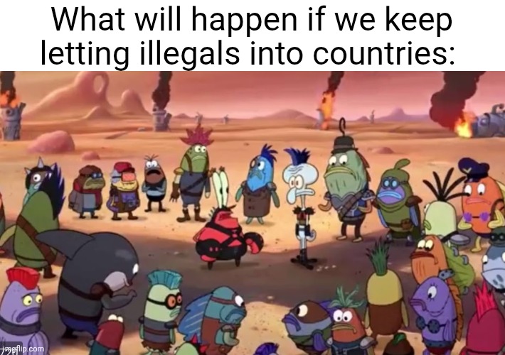 This'll happen if we keep letting illegals in countries | What will happen if we keep letting illegals into countries: | image tagged in holy sh- | made w/ Imgflip meme maker