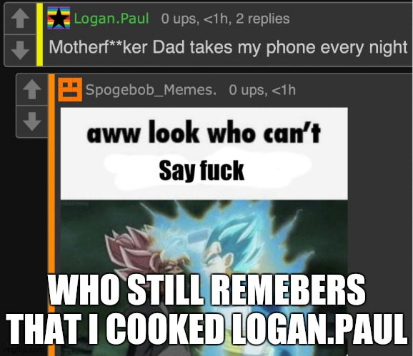 WHO STILL REMEBERS THAT I COOKED LOGAN.PAUL | made w/ Imgflip meme maker