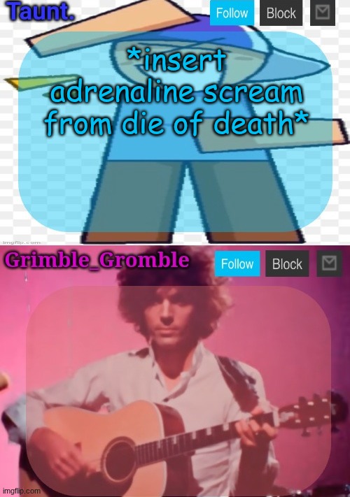 taunt and grimble_gromble announcement temp | *insert adrenaline scream from die of death* | image tagged in taunt and grimble_gromble announcement temp | made w/ Imgflip meme maker