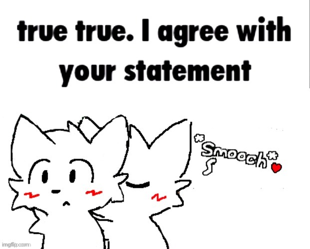 true true. I agree with your statement | image tagged in true true i agree with your statement | made w/ Imgflip meme maker