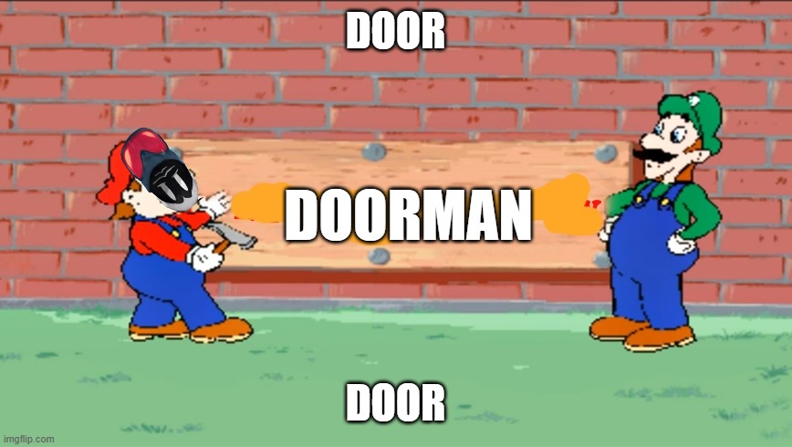 Yep. That do oughta do it. Not like they have GUNS or BLADES or anything | DOOR; DOORMAN; DOOR | image tagged in that oughta do it mario,murder drones | made w/ Imgflip meme maker