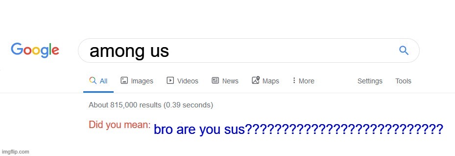 Did you mean? | among us; bro are you sus??????????????????????????? | image tagged in did you mean | made w/ Imgflip meme maker