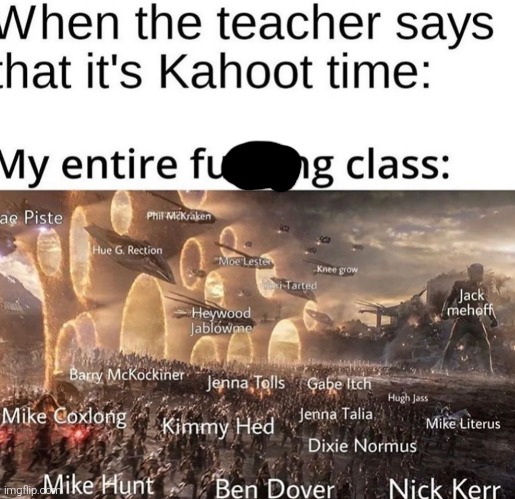 Or it's giga n- | When the teacher says it's Kahoot time:

My entire Fu__ing class: | image tagged in memes,funny,funny memes | made w/ Imgflip meme maker