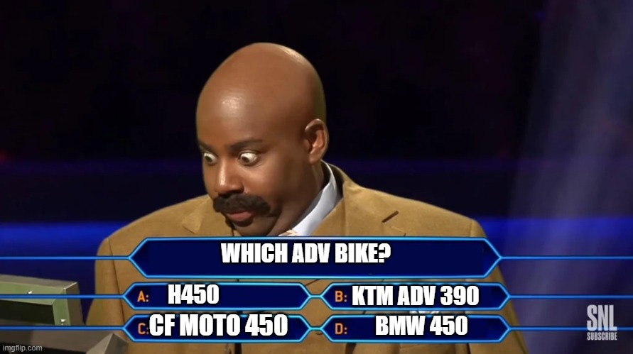 Which ADV ? | WHICH ADV BIKE? H450; KTM ADV 390; CF MOTO 450; BMW 450 | image tagged in multiple choice game show | made w/ Imgflip meme maker