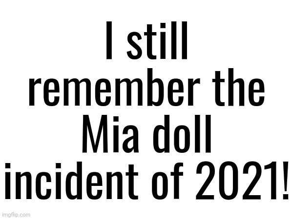 Friend request from Mia or something like that | I still remember the Mia doll incident of 2021! | image tagged in mia,mia doll,dolls,incident | made w/ Imgflip meme maker