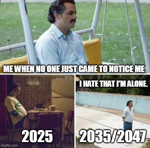 so sad that no one notices me.. because everyone is my hater.. :( | ME WHEN NO ONE JUST CAME TO NOTICE ME; I HATE THAT I'M ALONE. 2025; 2035/2047 | image tagged in sad,alone,not noticing | made w/ Imgflip meme maker