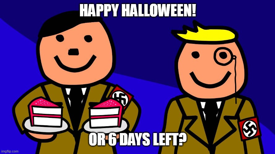 i meant 5 days left or 4, 3, 2, or tomorrow... | HAPPY HALLOWEEN! OR 6 DAYS LEFT? | image tagged in halloween | made w/ Imgflip meme maker