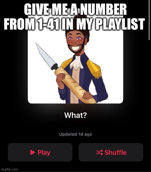 GIVE ME A NUMBER FROM 1-41 IN MY PLAYLIST | made w/ Imgflip meme maker