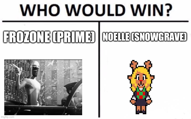 Who Would Win? Meme | FROZONE (PRIME); NOELLE (SNOWGRAVE) | image tagged in memes,who would win | made w/ Imgflip meme maker