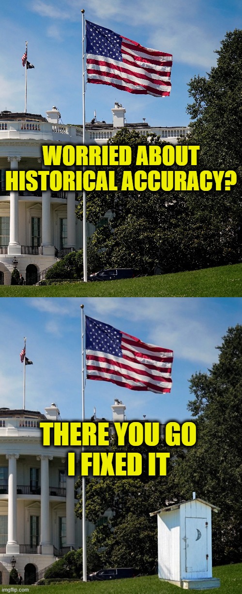 TDS must be a bitch! | WORRIED ABOUT
HISTORICAL ACCURACY? THERE YOU GO
I FIXED IT | image tagged in president trump | made w/ Imgflip meme maker