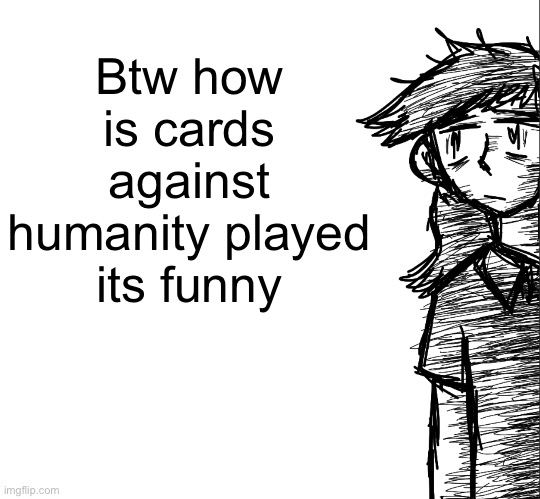 Thousand yard stare Dea | Btw how is cards against humanity played its funny | image tagged in thousand yard stare dea | made w/ Imgflip meme maker