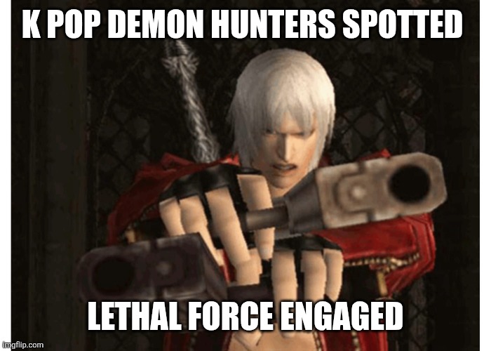 Dante (Devil May Cry) | K POP DEMON HUNTERS SPOTTED LETHAL FORCE ENGAGED | image tagged in dante devil may cry | made w/ Imgflip meme maker