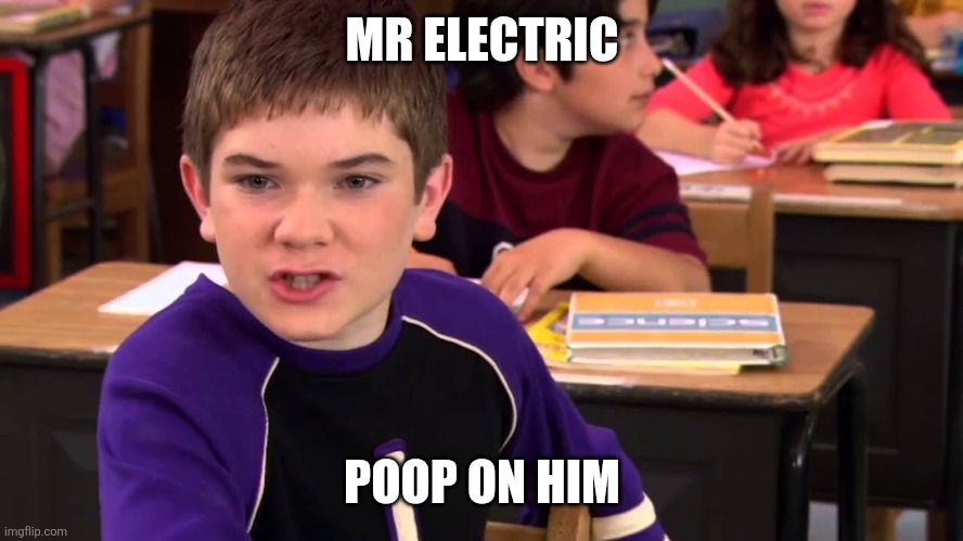 Mr. Electric | MR ELECTRIC; POOP ON HIM | image tagged in mr electric | made w/ Imgflip meme maker