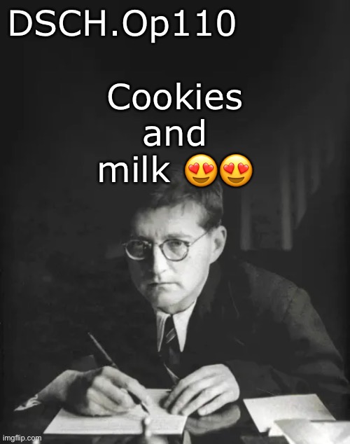Cant wait to have some for dinner | Cookies and milk 😍😍 | image tagged in dsch op110 temp | made w/ Imgflip meme maker