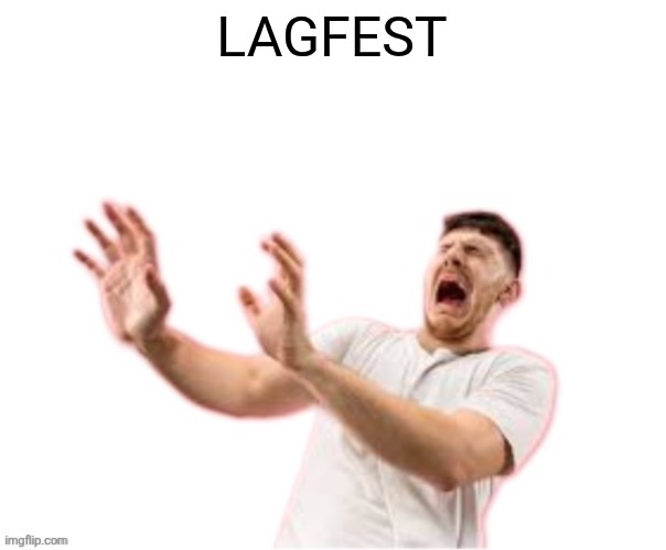 he left all caps on(custom) | LAGFEST | image tagged in he left all caps on custom | made w/ Imgflip meme maker