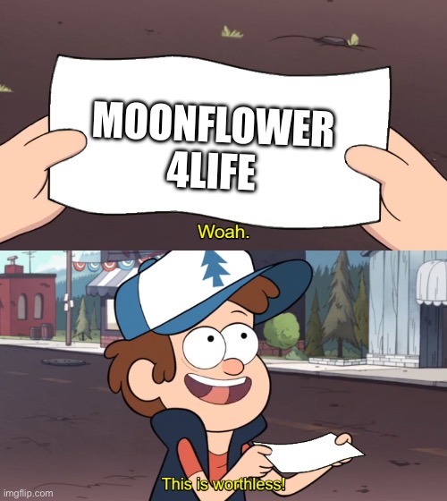 Moonflower is Stupid in my opinion | MOONFLOWER 4LIFE | image tagged in this is worthless | made w/ Imgflip meme maker