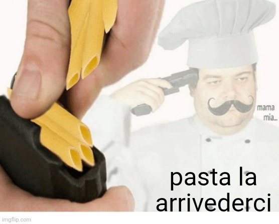 Mama Mia Suicide | pasta la arrivederci | image tagged in mama mia suicide | made w/ Imgflip meme maker