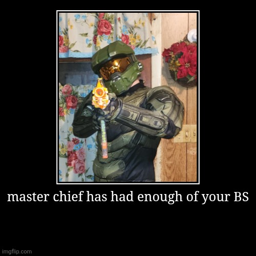master chief has had enough of your BS | | image tagged in funny,demotivationals | made w/ Imgflip demotivational maker