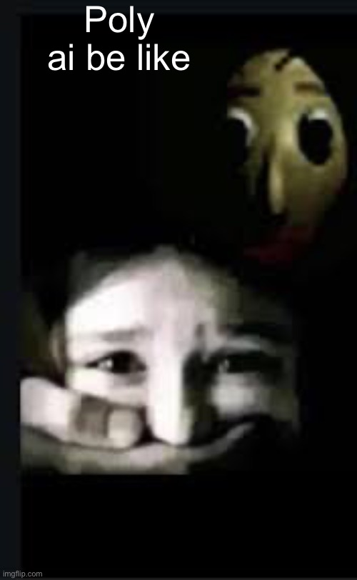 Poly ai be like | Poly ai be like | image tagged in baldi hush | made w/ Imgflip meme maker