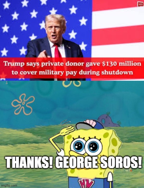 He's a legend! | THANKS! GEORGE SOROS! | image tagged in spongebob salute | made w/ Imgflip meme maker