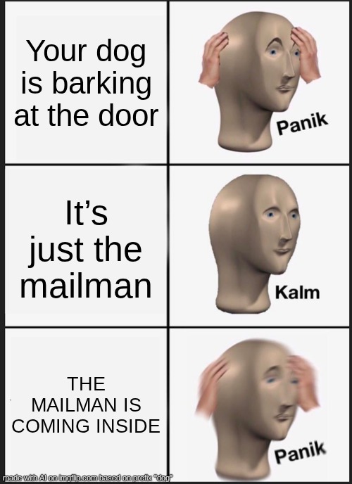 Panik Kalm Panik | Your dog is barking at the door; It’s just the mailman; THE MAILMAN IS COMING INSIDE | image tagged in panik kalm panik,funny meme | made w/ Imgflip meme maker
