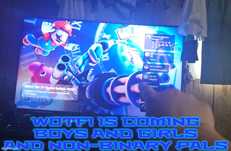 WOTFI IS COMING BOYS AND GIRLS AND NON-BINARY PALS | made w/ Imgflip meme maker